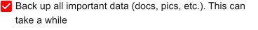 Back up all important data (docs, pics, etc.). This can take a while