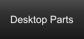 Desktop Parts