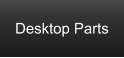 Desktop Parts
