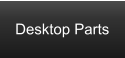 Desktop Parts